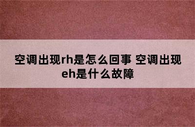 空调出现rh是怎么回事 空调出现eh是什么故障